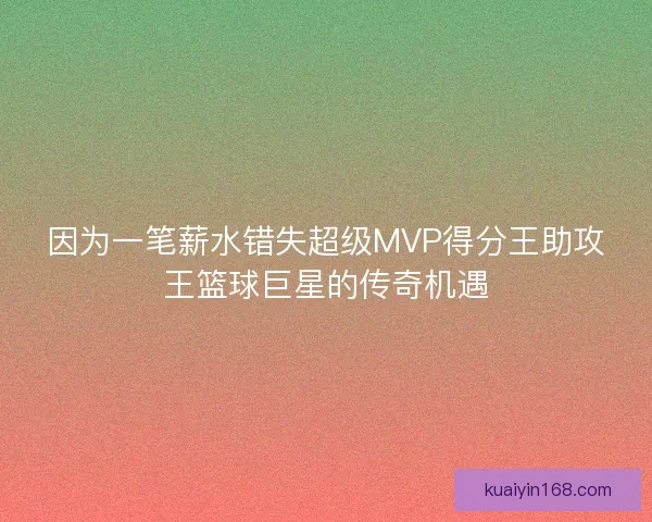 因为一笔薪水错失超级MVP得分王助攻王篮球巨星的传奇机遇
