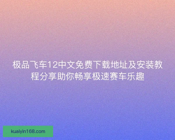 极品飞车12中文免费下载地址及安装教程分享助你畅享极速赛车乐趣