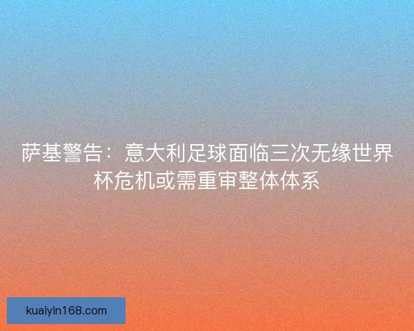 萨基警告：意大利足球面临三次无缘世界杯危机或需重审整体体系