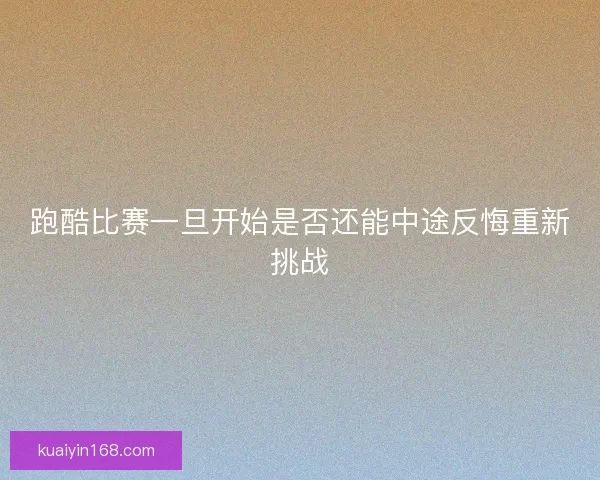跑酷比赛一旦开始是否还能中途反悔重新挑战