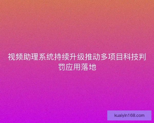 视频助理系统持续升级推动多项目科技判罚应用落地
