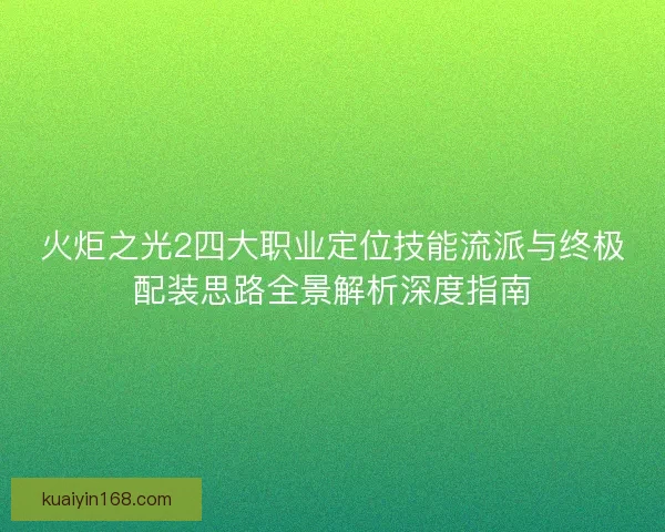 火炬之光2四大职业定位技能流派与终极配装思路全景解析深度指南