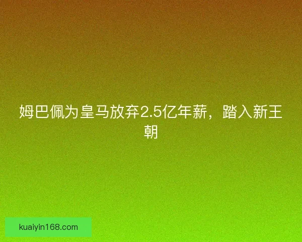 姆巴佩为皇马放弃2.5亿年薪，踏入新王朝