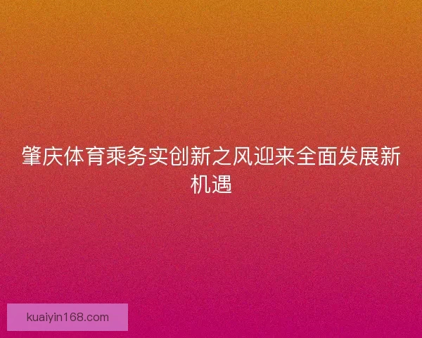 肇庆体育乘务实创新之风迎来全面发展新机遇