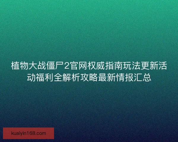 植物大战僵尸2官网权威指南玩法更新活动福利全解析攻略最新情报汇总